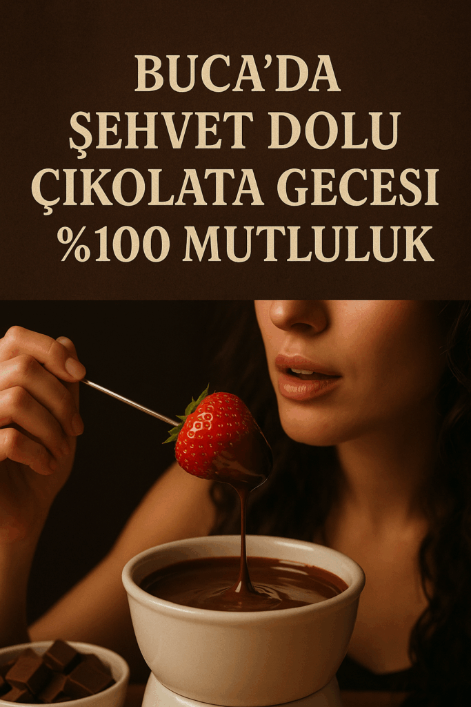 Buca’da Şehvet Dolu Çikolata Gecesi: %100 Mutluluk