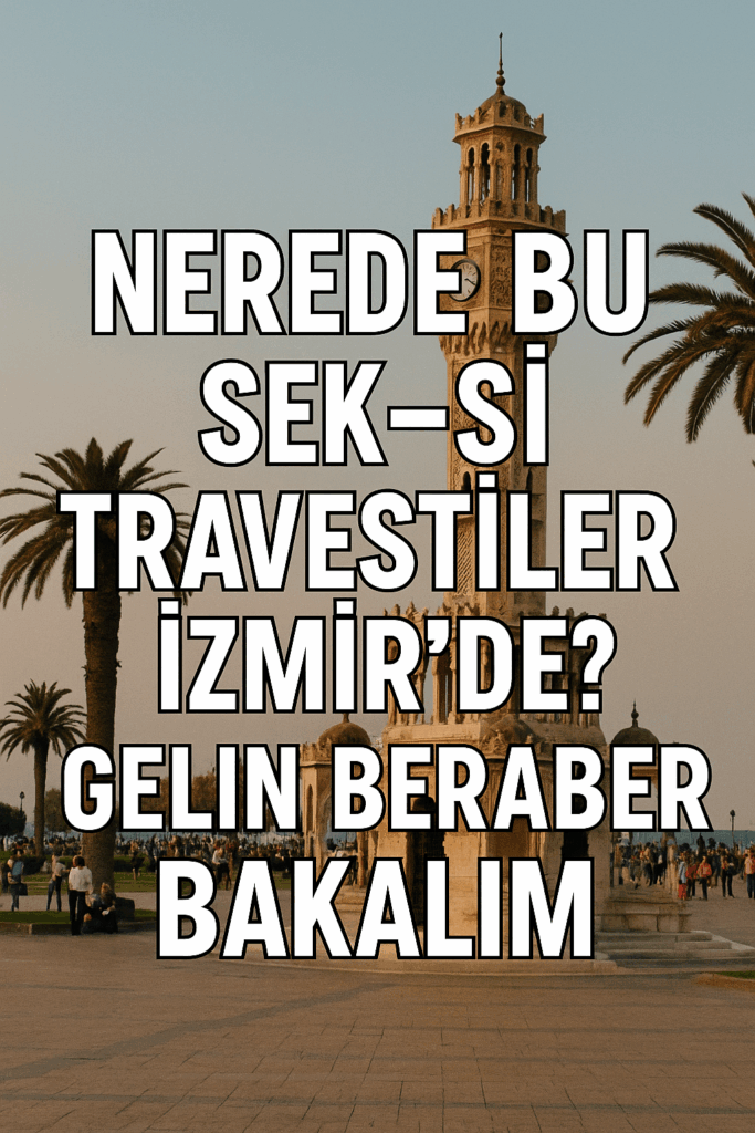 Nerede Bu Sek-si Travestiler İzmir’de? Gelin Beraber Bakalım