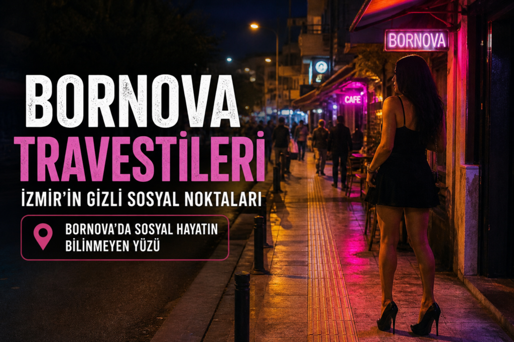 Bornova Travestileri İzmir’in Gizli Sosyal Noktaları