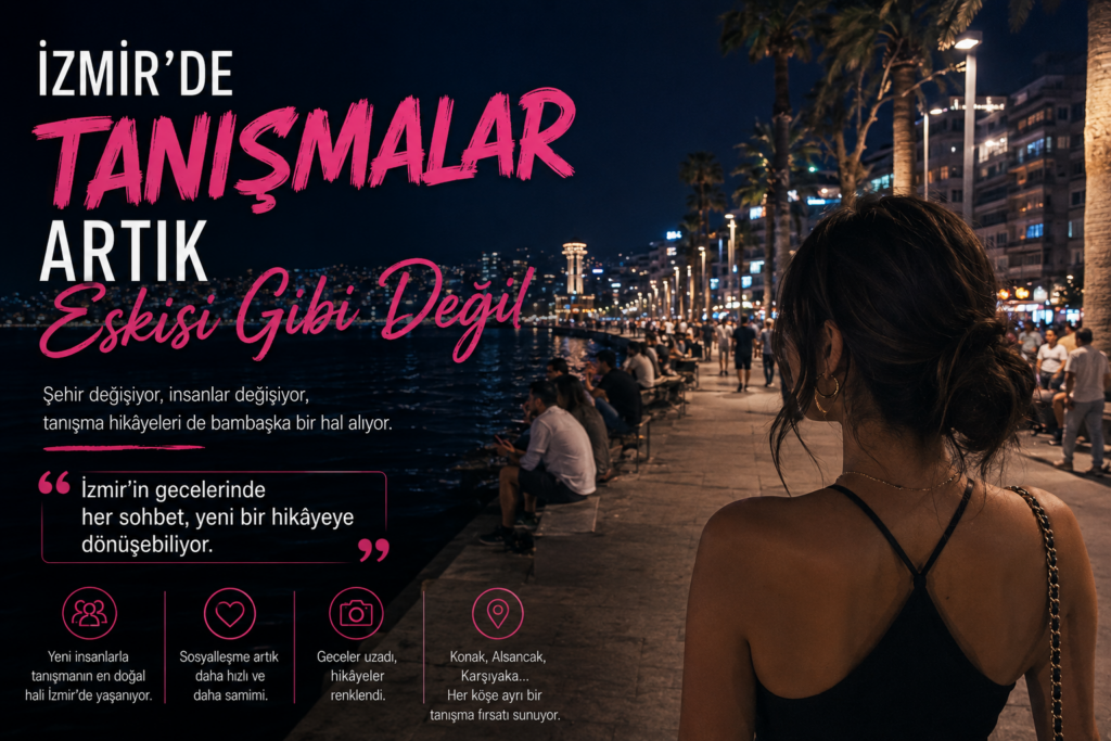 İzmir’de Tanışmalar Artık Eskisi Gibi Değil