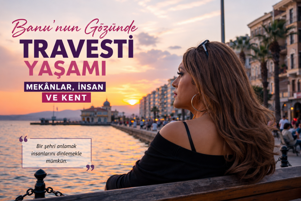 Banu’nun Gözünde Travesti Yaşamı Mekânlar, İnsanlar